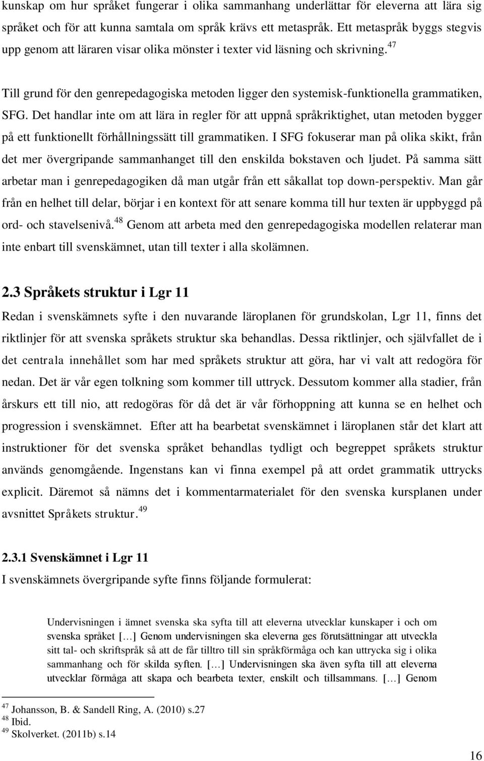 47 Till grund för den genrepedagogiska metoden ligger den systemisk-funktionella grammatiken, SFG.