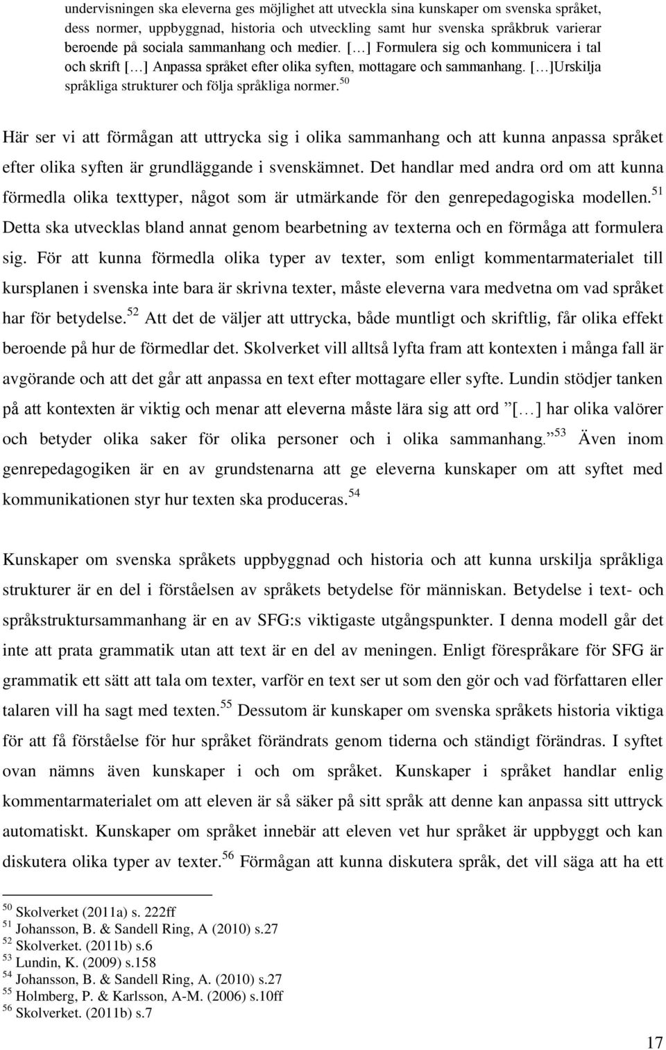 50 Här ser vi att förmågan att uttrycka sig i olika sammanhang och att kunna anpassa språket efter olika syften är grundläggande i svenskämnet.