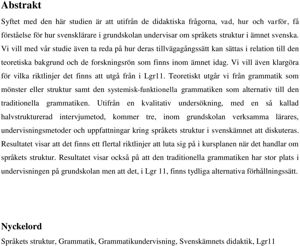 Vi vill även klargöra för vilka riktlinjer det finns att utgå från i Lgr11.