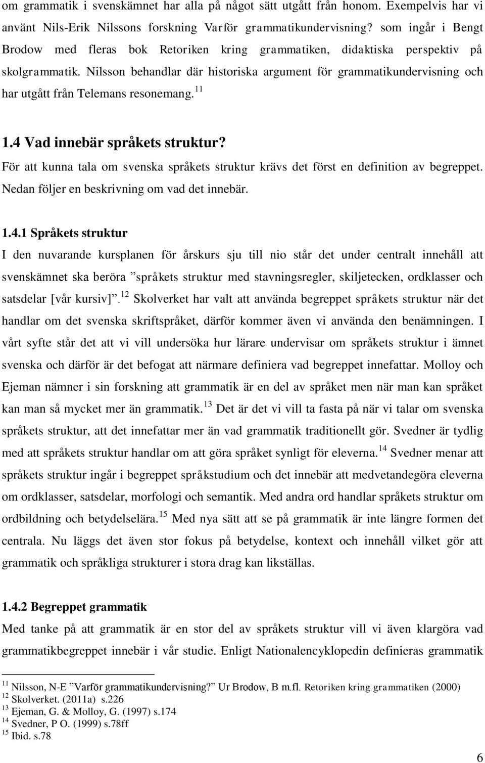 Nilsson behandlar där historiska argument för grammatikundervisning och har utgått från Telemans resonemang. 11 1.4 Vad innebär språkets struktur?