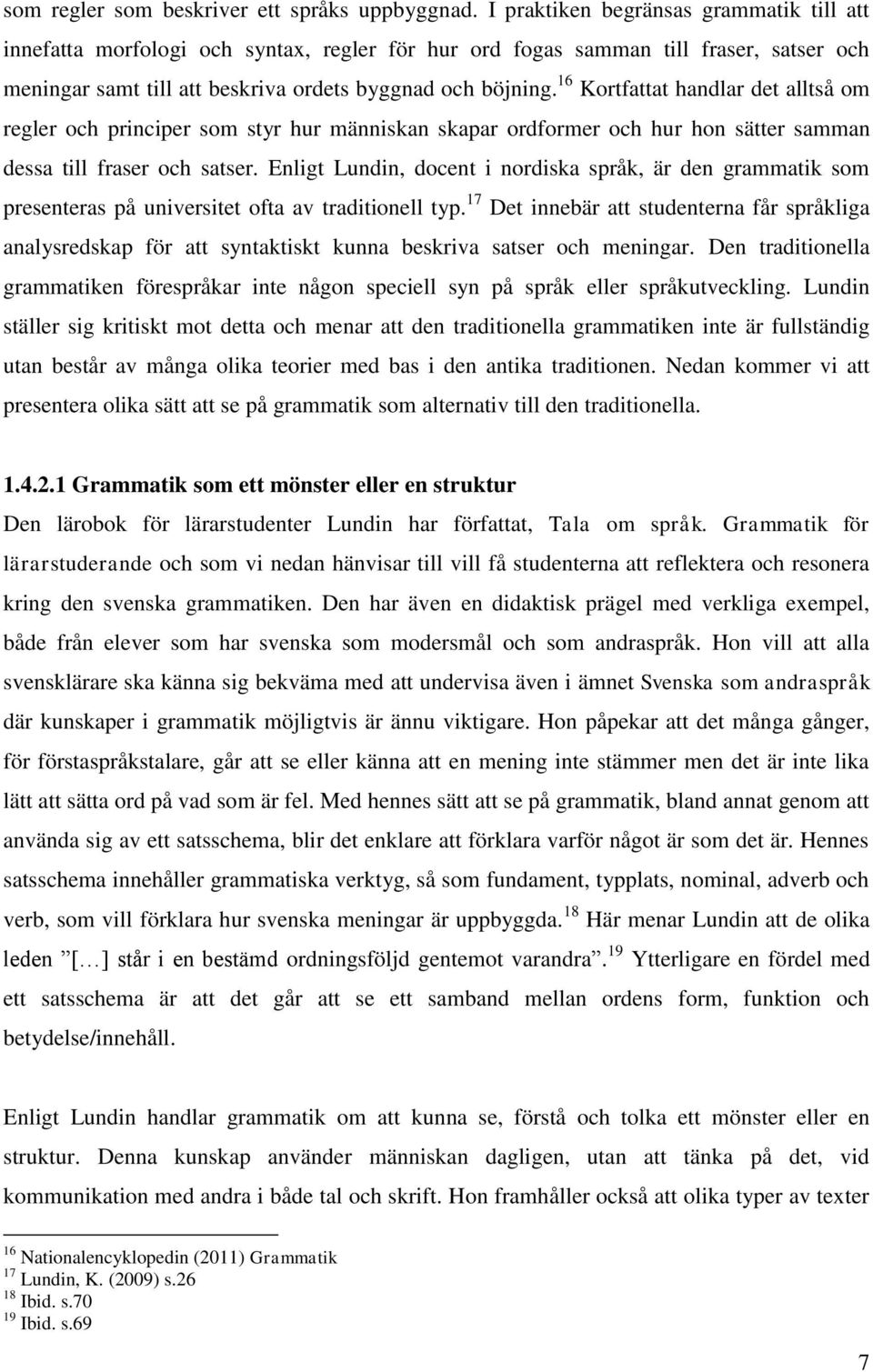 16 Kortfattat handlar det alltså om regler och principer som styr hur människan skapar ordformer och hur hon sätter samman dessa till fraser och satser.