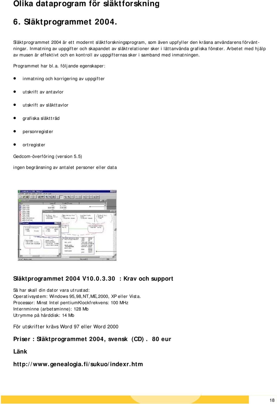 Programmet har bl.a. följande egenskaper: inmatning och korrigering av uppgifter utskrift av antavlor utskrift av släkttavlor grafiska släktträd personregister ortregister Gedcom-överföring (version 5.