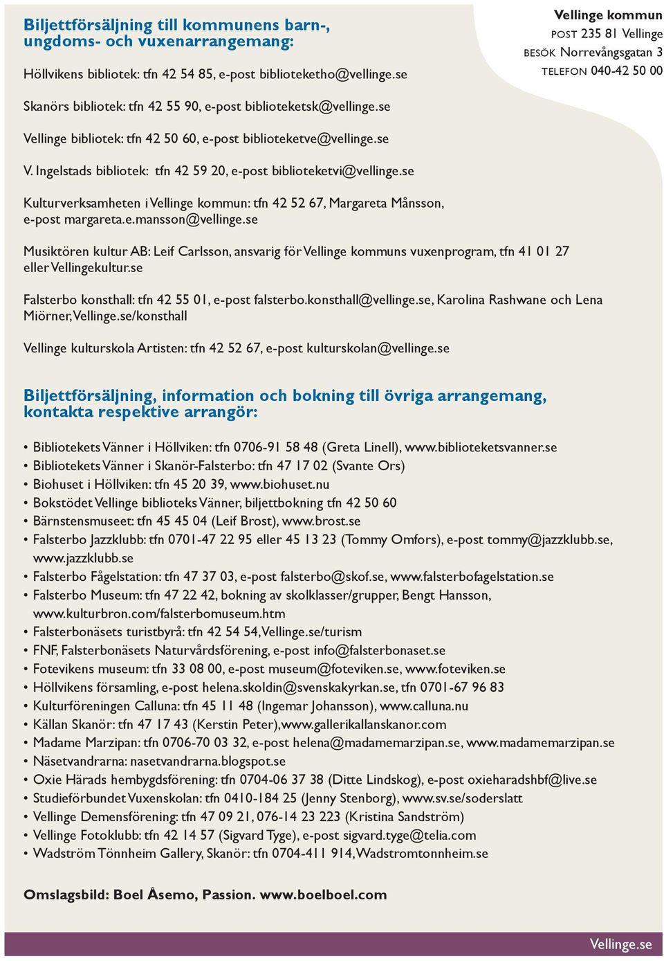 se Vellinge bibliotek: tfn 42 50 60, e-post biblioteketve@vellinge.se V. Ingelstads bibliotek: tfn 42 59 20, e-post biblioteketvi@vellinge.