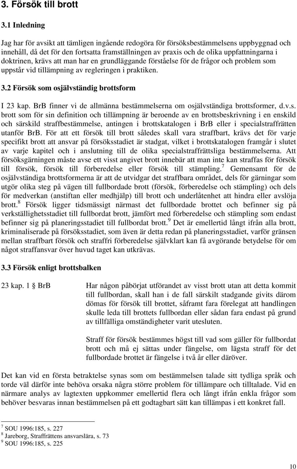 doktrinen, krävs att man har en grundläggande förståelse för de frågor och problem som uppstår vid tillämpning av regleringen i praktiken. 3.2 Försök som osjälvständig brottsform I 23 kap.