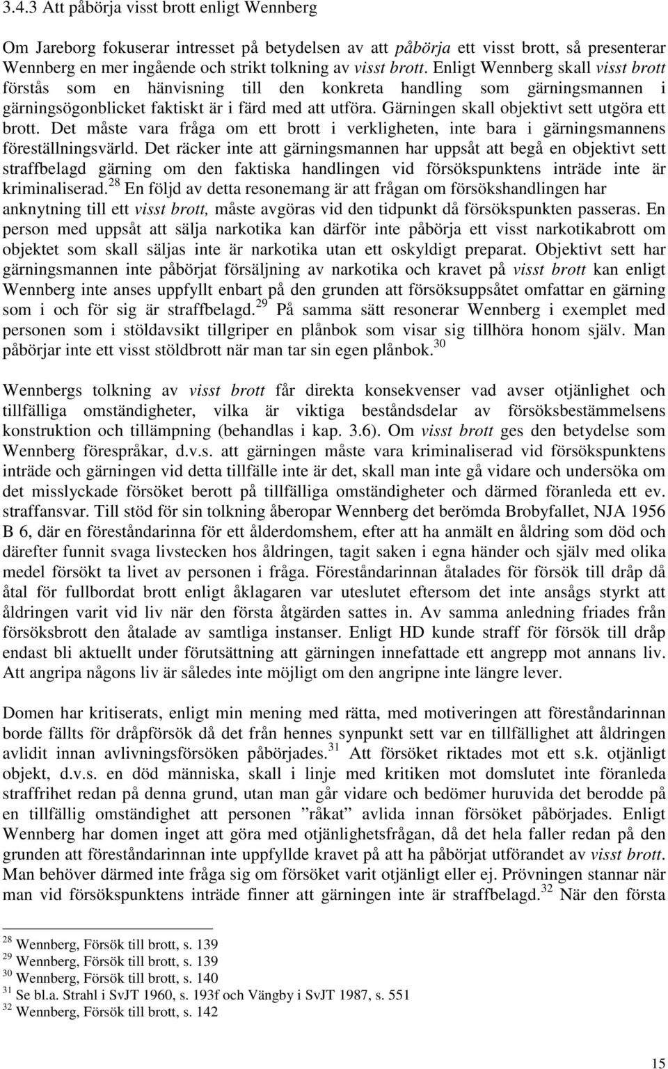 Gärningen skall objektivt sett utgöra ett brott. Det måste vara fråga om ett brott i verkligheten, inte bara i gärningsmannens föreställningsvärld.