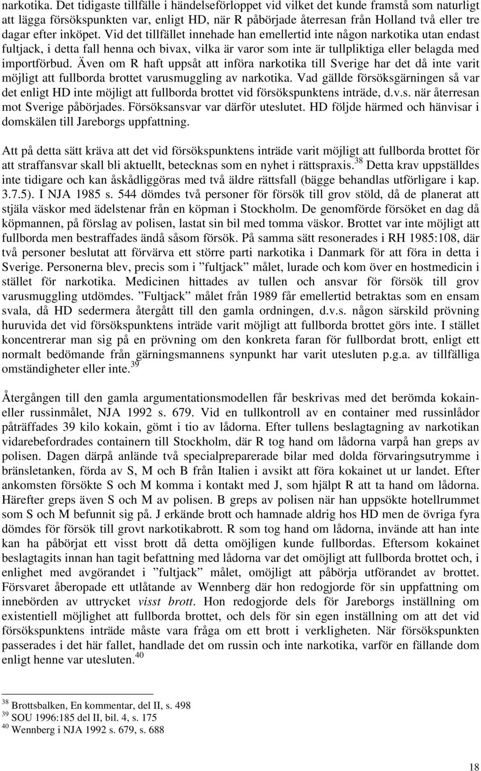 inköpet. Vid det tillfället innehade han emellertid inte någon narkotika utan endast fultjack, i detta fall henna och bivax, vilka är varor som inte är tullpliktiga eller belagda med importförbud.