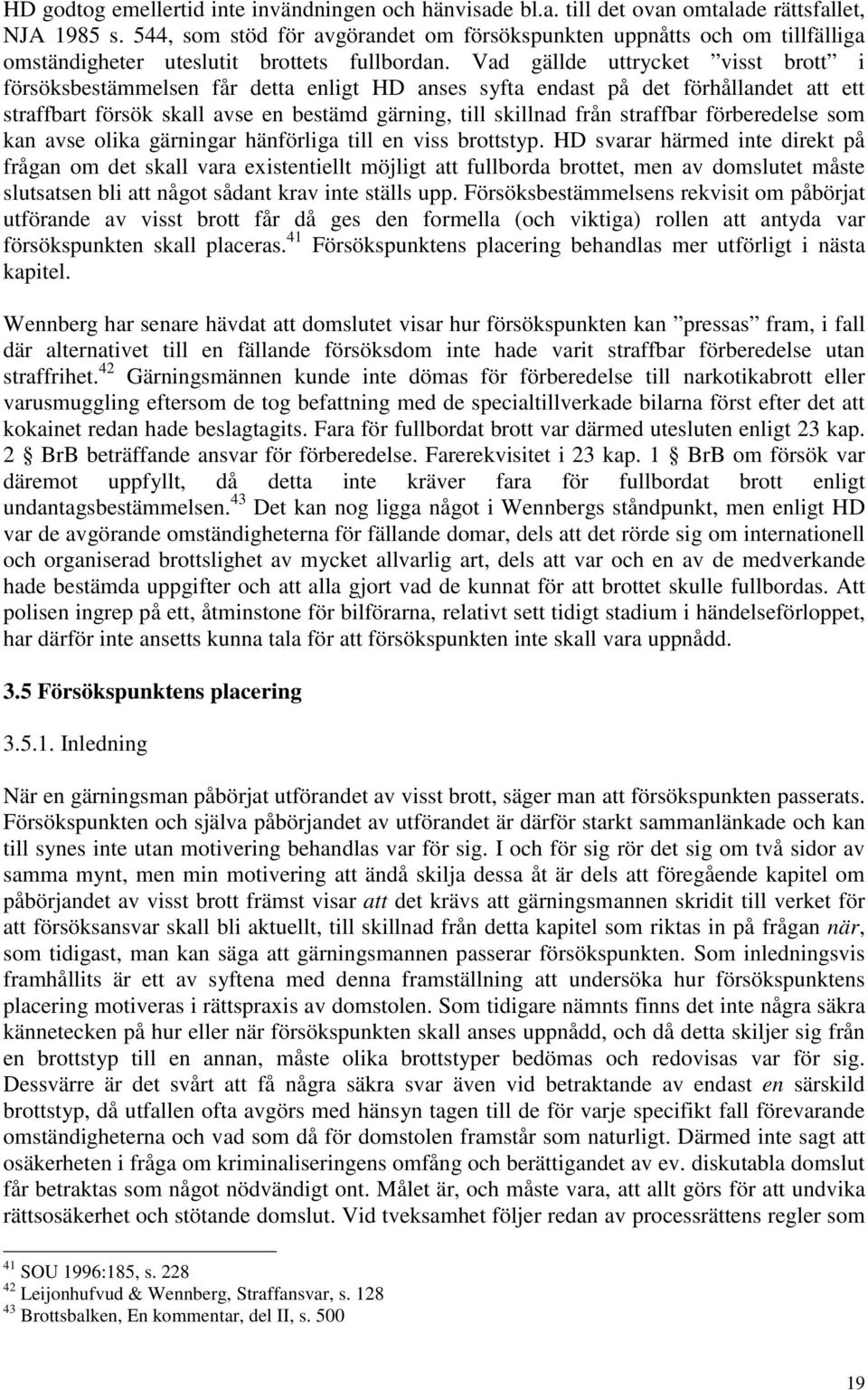 Vad gällde uttrycket visst brott i försöksbestämmelsen får detta enligt HD anses syfta endast på det förhållandet att ett straffbart försök skall avse en bestämd gärning, till skillnad från straffbar