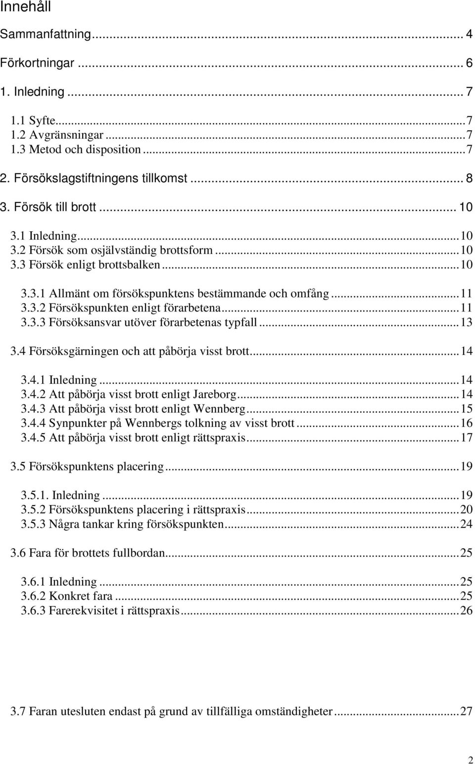 ..11 3.3.3 Försöksansvar utöver förarbetenas typfall...13 3.4 Försöksgärningen och att påbörja visst brott...14 3.4.1 Inledning...14 3.4.2 Att påbörja visst brott enligt Jareborg...14 3.4.3 Att påbörja visst brott enligt Wennberg.