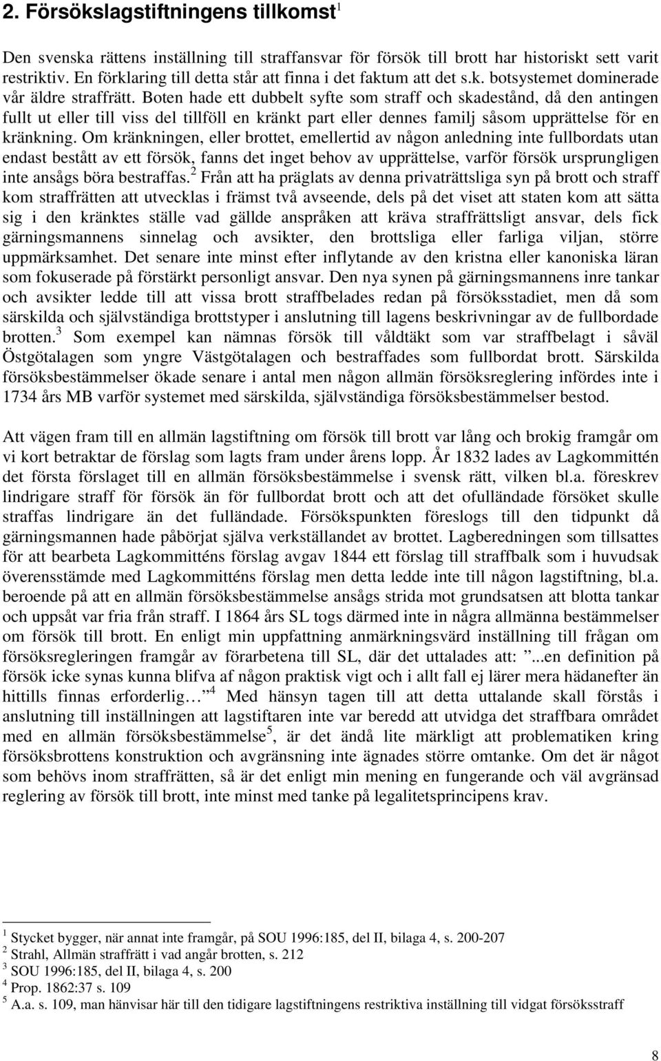 Boten hade ett dubbelt syfte som straff och skadestånd, då den antingen fullt ut eller till viss del tillföll en kränkt part eller dennes familj såsom upprättelse för en kränkning.