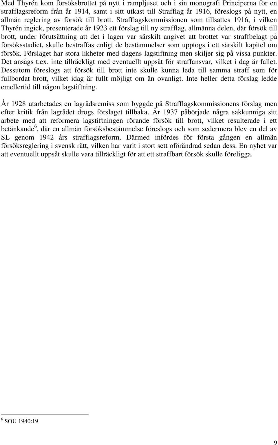 Strafflagskommissionen som tillsattes 1916, i vilken Thyrén ingick, presenterade år 1923 ett förslag till ny strafflag, allmänna delen, där försök till brott, under förutsättning att det i lagen var