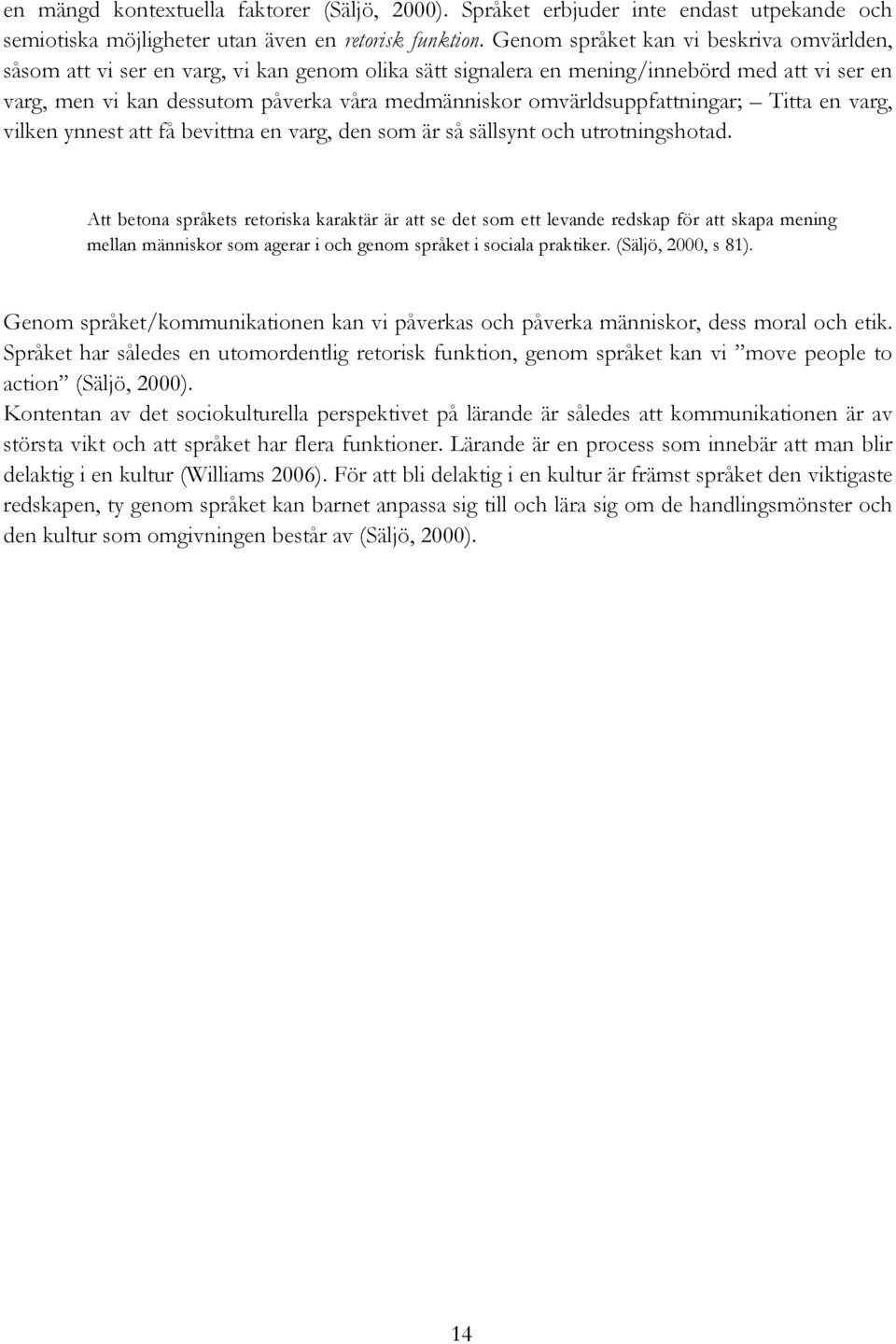 omvärldsuppfattningar; Titta en varg, vilken ynnest att få bevittna en varg, den som är så sällsynt och utrotningshotad.