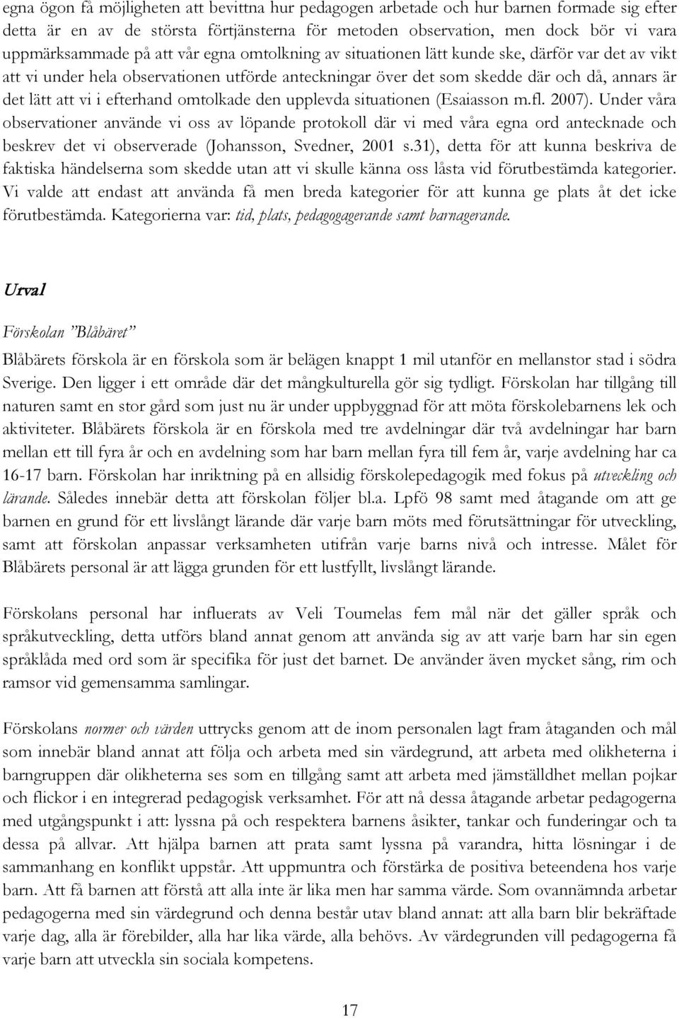 efterhand omtolkade den upplevda situationen (Esaiasson m.fl. 2007).