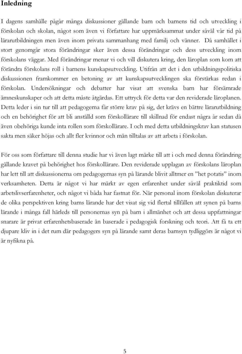 Med förändringar menar vi och vill diskutera kring, den läroplan som kom att förändra förskolans roll i barnens kunskapsutveckling.