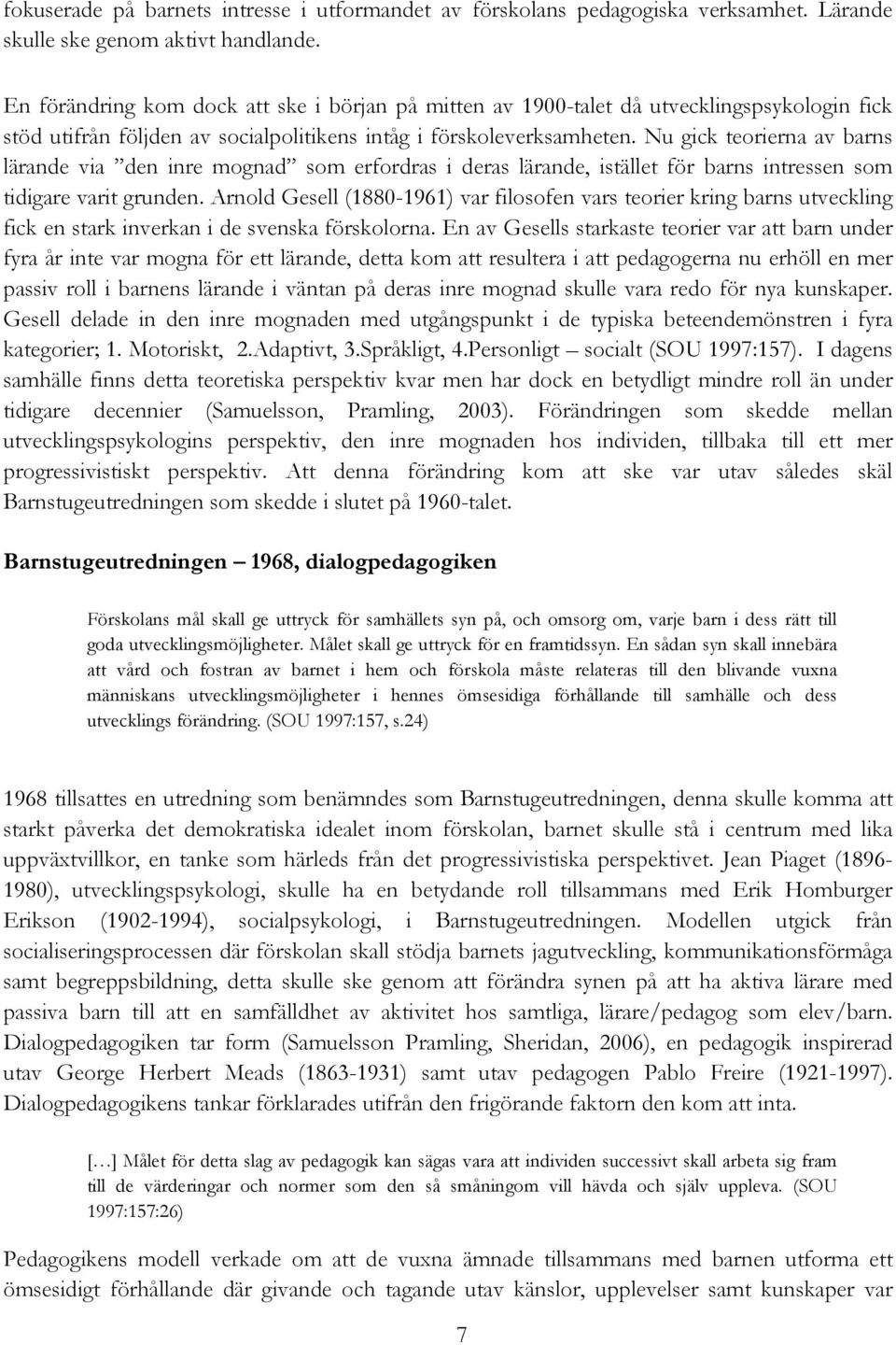 Nu gick teorierna av barns lärande via den inre mognad som erfordras i deras lärande, istället för barns intressen som tidigare varit grunden.