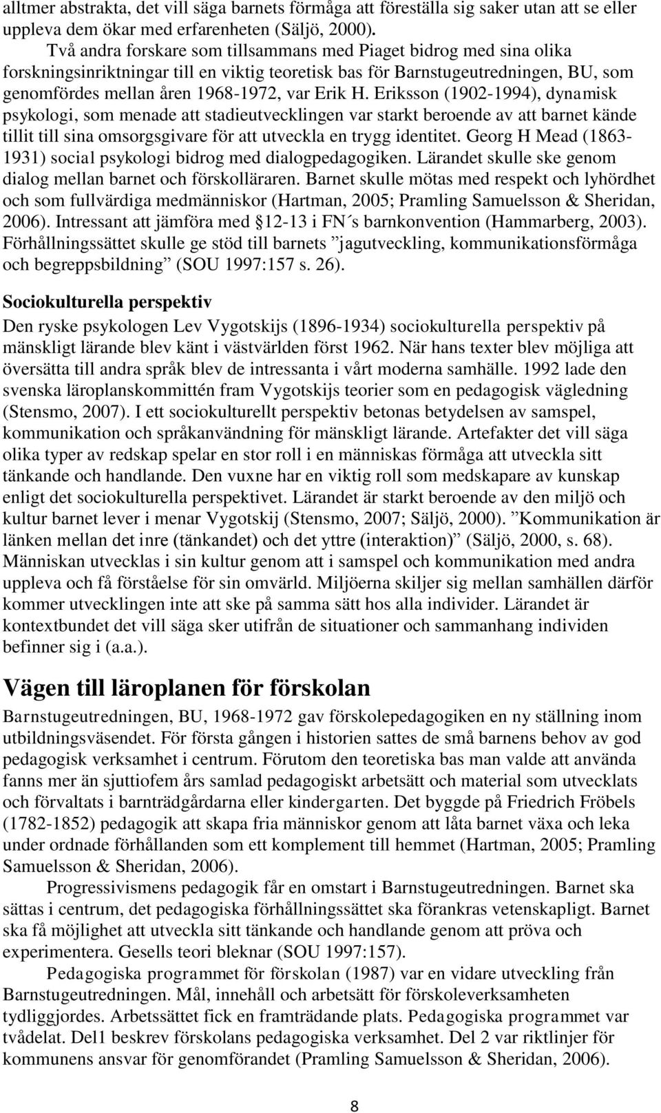 Eriksson (1902-1994), dynamisk psykologi, som menade att stadieutvecklingen var starkt beroende av att barnet kände tillit till sina omsorgsgivare för att utveckla en trygg identitet.