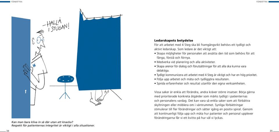 Skapa arenor för dialog och förutsättningar för att alla ska kunna vara delaktiga. Tydligt kommunicera att arbetet med 4 Steg är viktigt och har en hög prioritet.