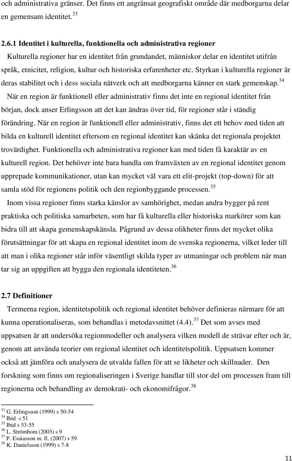 historiska erfarenheter etc. Styrkan i kulturella regioner är deras stabilitet och i dess sociala nätverk och att medborgarna känner en stark gemenskap.