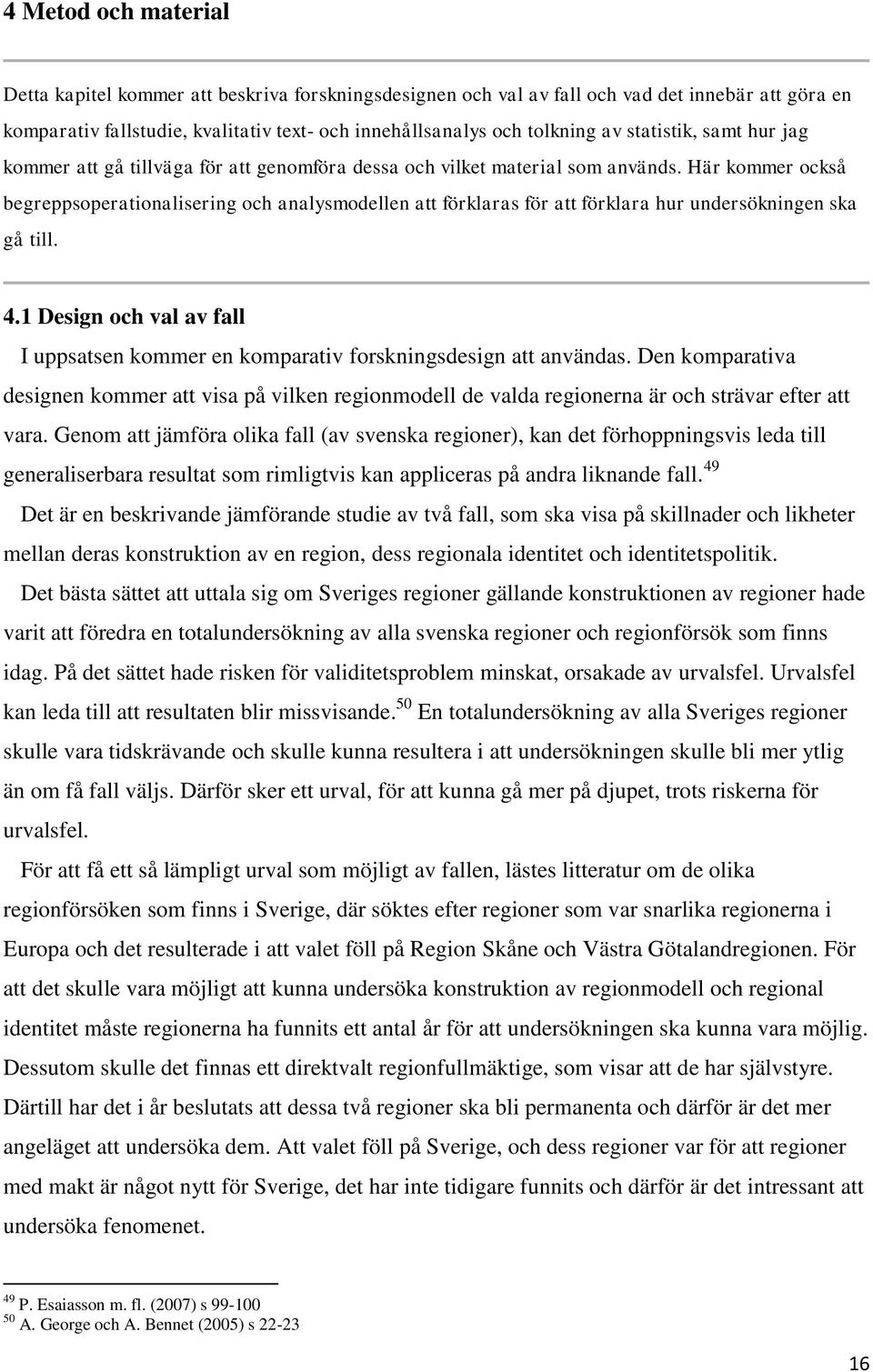 Här kommer också begreppsoperationalisering och analysmodellen att förklaras för att förklara hur undersökningen ska gå till. 4.