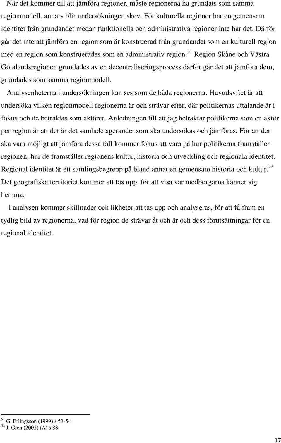 Därför går det inte att jämföra en region som är konstruerad från grundandet som en kulturell region med en region som konstruerades som en administrativ region.