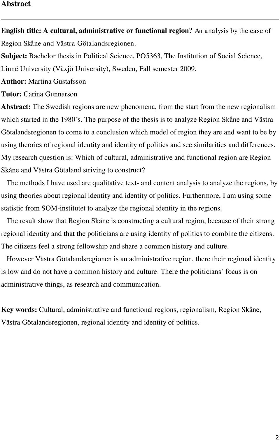 Author: Martina Gustafsson Tutor: Carina Gunnarson Abstract: The Swedish regions are new phenomena, from the start from the new regionalism which started in the 1980 s.