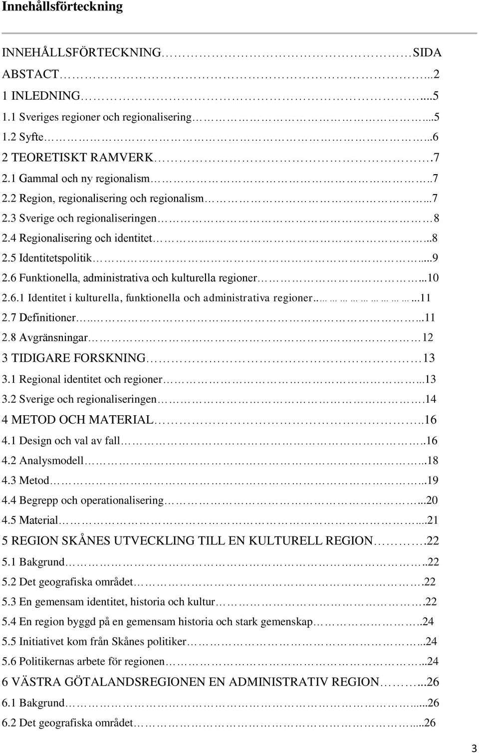 6 Funktionella, administrativa och kulturella regioner...10 2.6.1 Identitet i kulturella, funktionella och administrativa regioner.....11 2.7 Definitioner.....11 2.8 Avgränsningar 12 3 TIDIGARE FORSKNING 13 3.