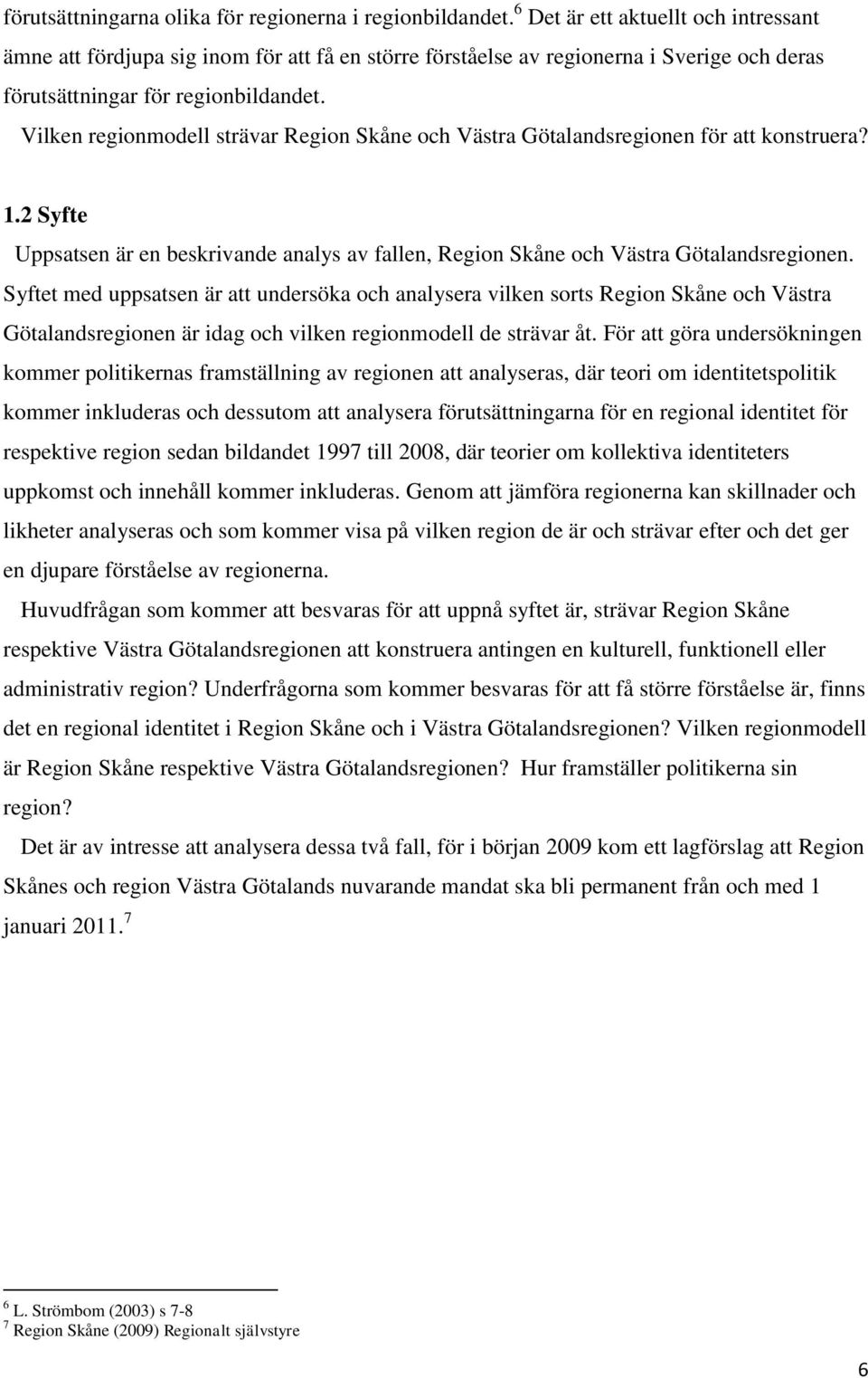 Vilken regionmodell strävar Region Skåne och Västra Götalandsregionen för att konstruera? 1.2 Syfte Uppsatsen är en beskrivande analys av fallen, Region Skåne och Västra Götalandsregionen.