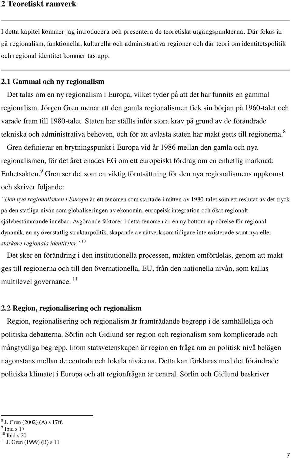 1 Gammal och ny regionalism Det talas om en ny regionalism i Europa, vilket tyder på att det har funnits en gammal regionalism.