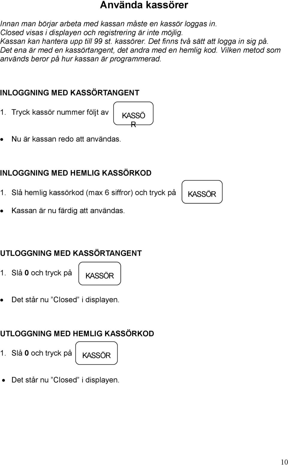 Tryck kassör nummer följt av KASSÖ R Nu är kassan redo att användas. INLOGGNING MED HEMLIG KASSÖRKOD 1.