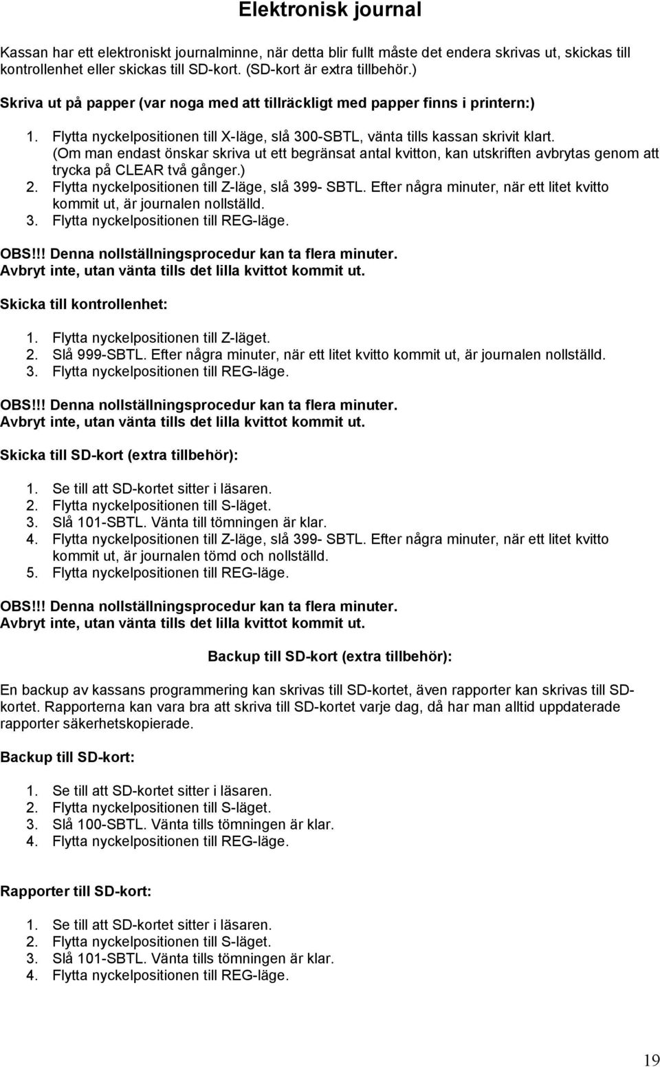 (Om man endast önskar skriva ut ett begränsat antal kvitton, kan utskriften avbrytas genom att trycka på CLEAR två gånger.) 2. Flytta nyckelpositionen till Z-läge, slå 399- SBTL.