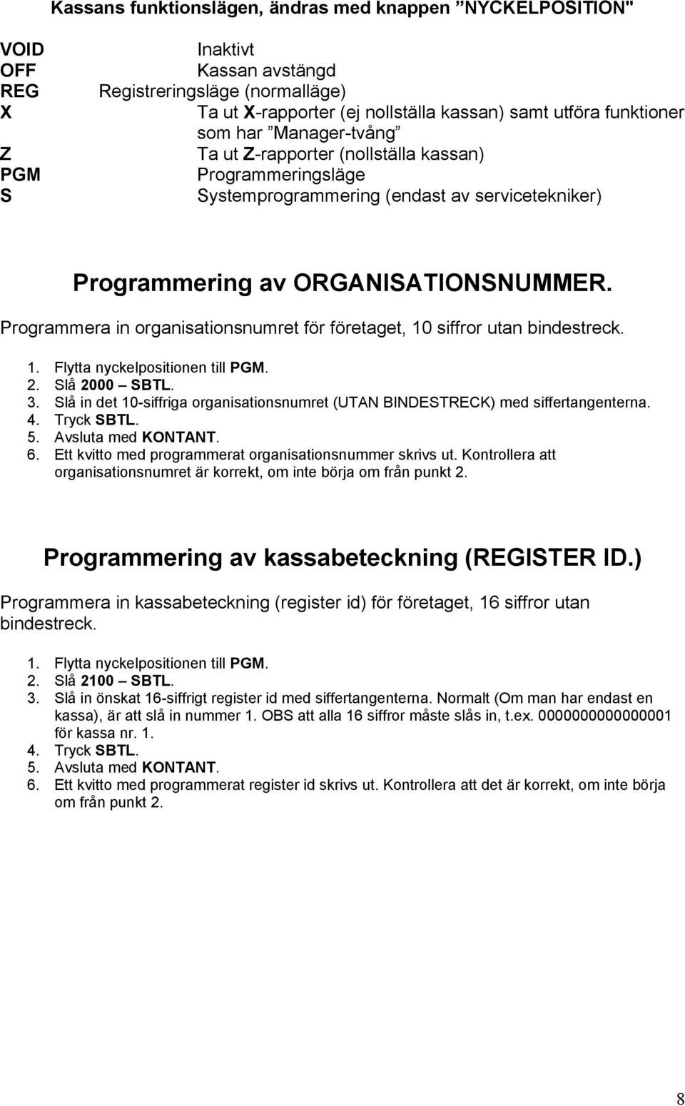 Programmera in organisationsnumret för företaget, 10 siffror utan bindestreck. 1. Flytta nyckelpositionen till PGM. 2. Slå 2000 SBTL. 3.