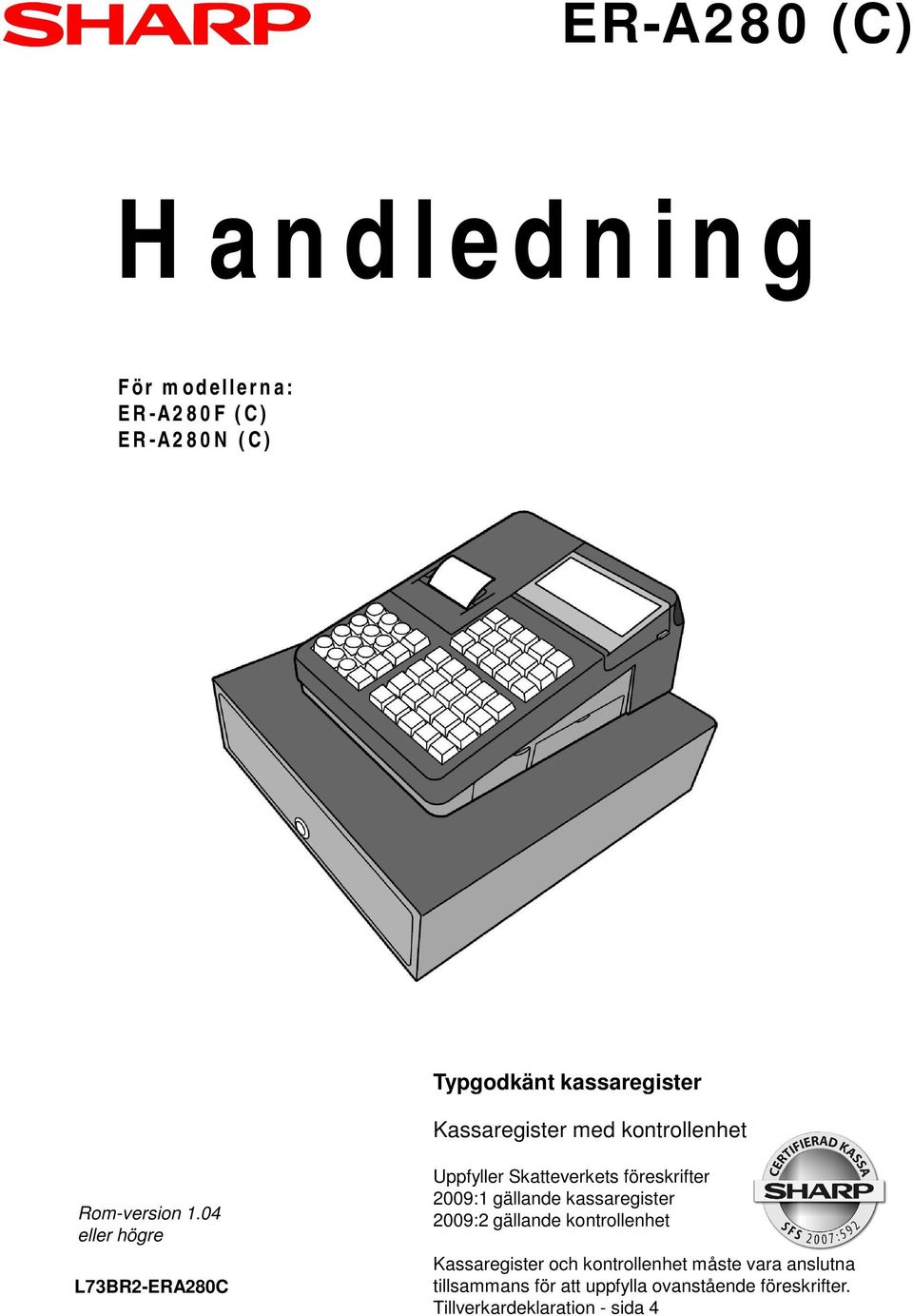 04 eller högre L73BR2-ERA280C Uppfyller Skatteverkets föreskrifter 2009:1 gällande kassaregister