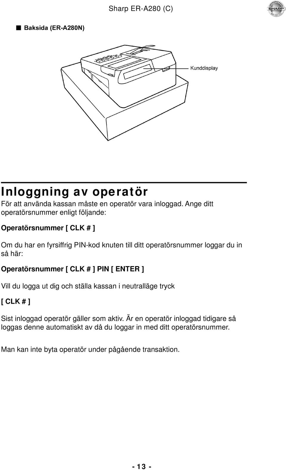 loggar du in så här: Operatörsnummer [ CLK # ] PIN [ ENTER ] Vill du logga ut dig och ställa kassan i neutralläge tryck [ CLK # ] Sist