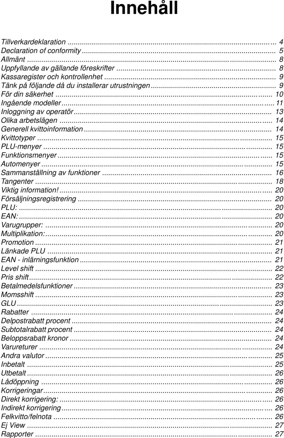 .. 14 Kvittotyper... 15 PLU-menyer... 15 Funktionsmenyer... 15 Automenyer... 15 Sammanställning av funktioner... 16 Tangenter... 18 Viktig information!... 20 Försäljningsregistrering... 20 PLU:.