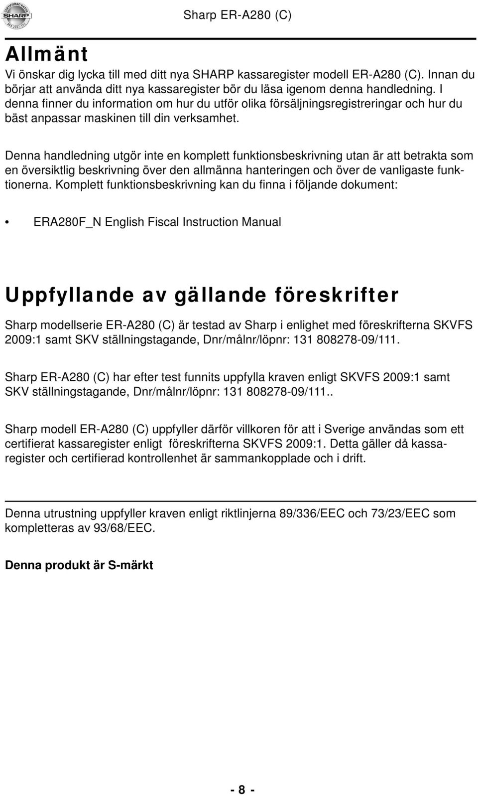 Denna handledning utgör inte en komplett funktionsbeskrivning utan är att betrakta som en översiktlig beskrivning över den allmänna hanteringen och över de vanligaste funktionerna.