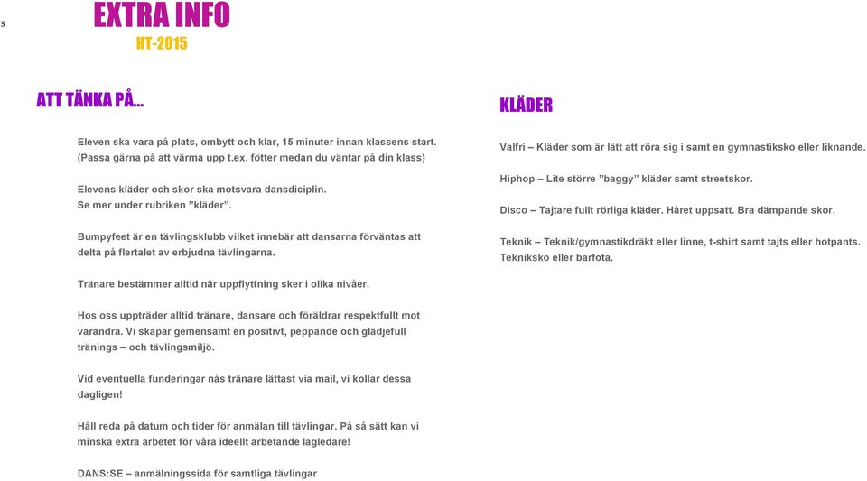 Bumpyfeet är en tävlingsklubb vilket innebär att dansarna förväntas att delta på flertalet av erbjudna tävlingarna. Valfri Kläder som är lätt att röra sig i samt en gymnastiksko eller liknande.