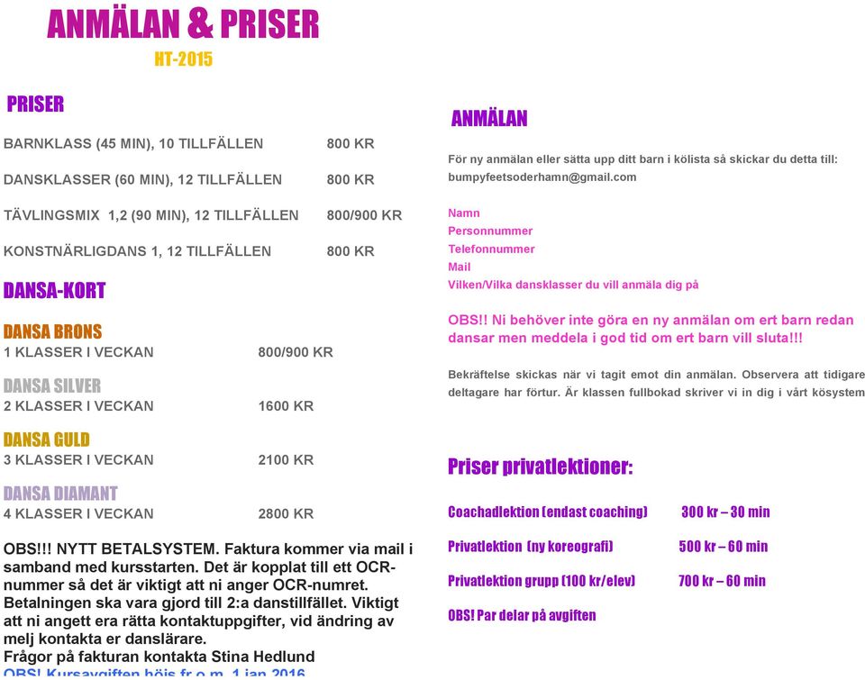 com TÄVLINGSMIX 1,2 (90 MIN), 12 TILLFÄLLEN KONSTNÄRLIGDANS 1, 12 TILLFÄLLEN DANSA-KORT DANSA BRONS 1 KLASSER I VECKAN 800/900 KR DANSA SILVER 2 KLASSER I VECKAN 1600 KR 800/900 KR 800 KR Namn
