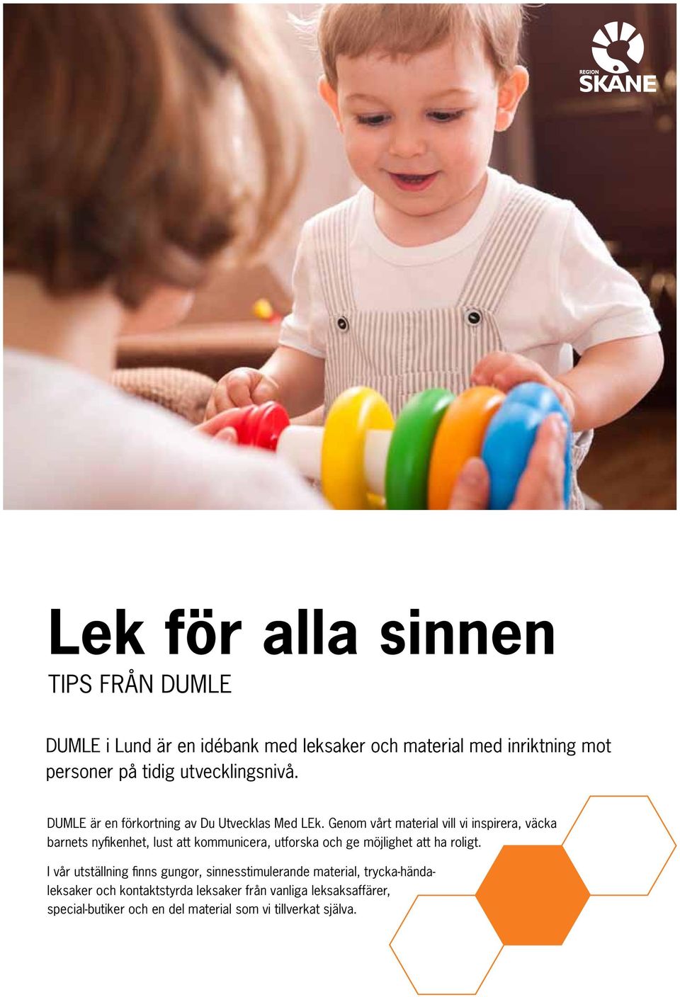 Genom vårt material vill vi inspirera, väcka barnets nyfikenhet, lust att kommunicera, utforska och ge möjlighet att ha roligt.