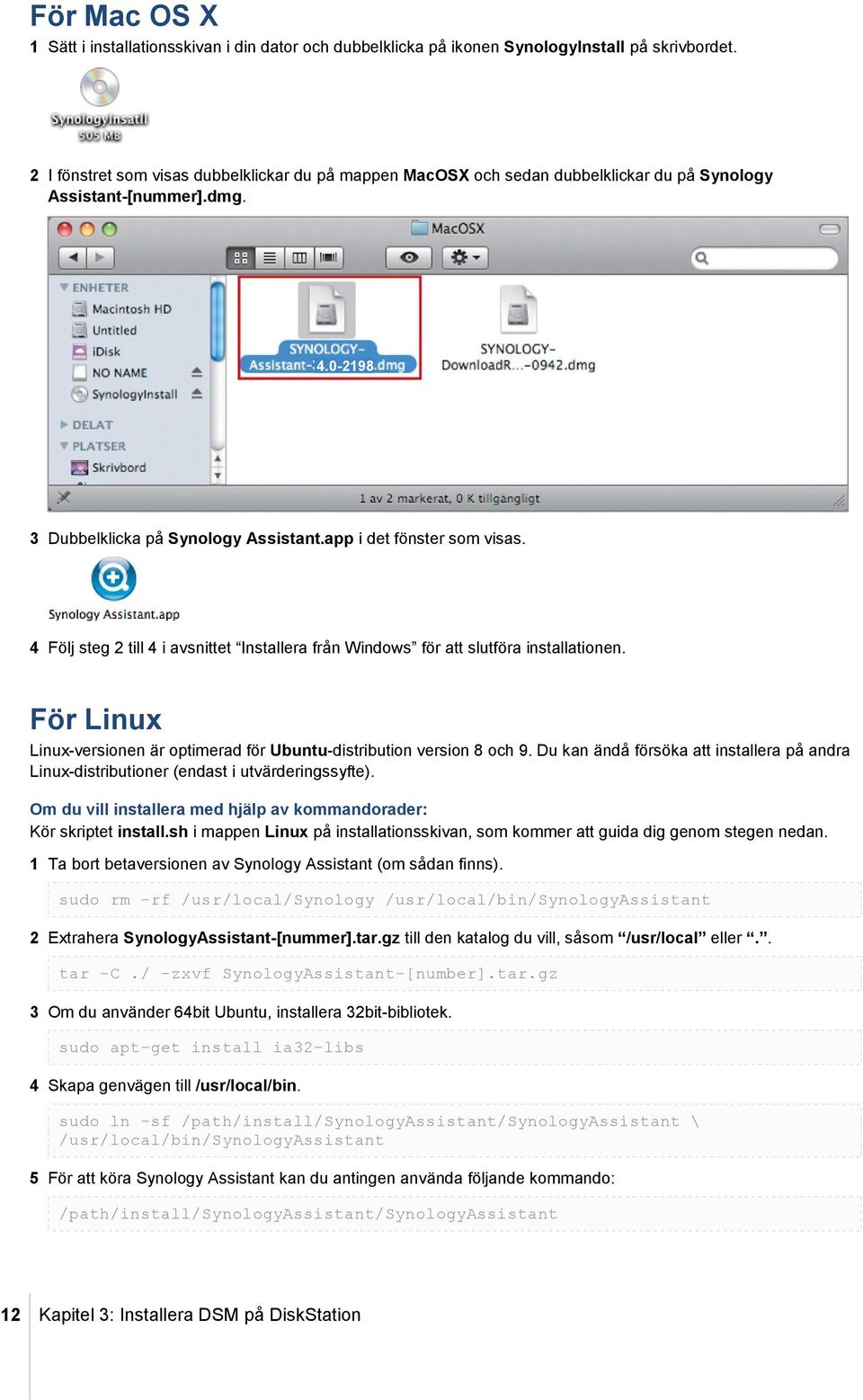 4 Följ steg 2 till 4 i avsnittet Installera från Windows för att slutföra installationen. För Linux Linux-versionen är optimerad för Ubuntu-distribution version 8 och 9.