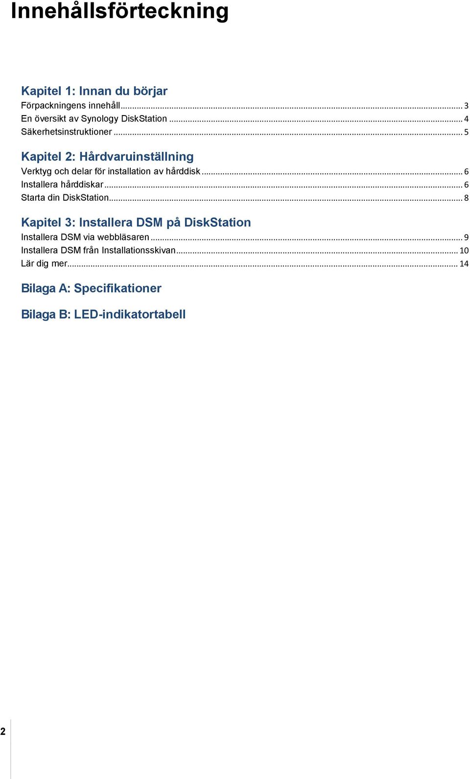 .. 6 Installera hårddiskar... 6 Starta din DiskStation.