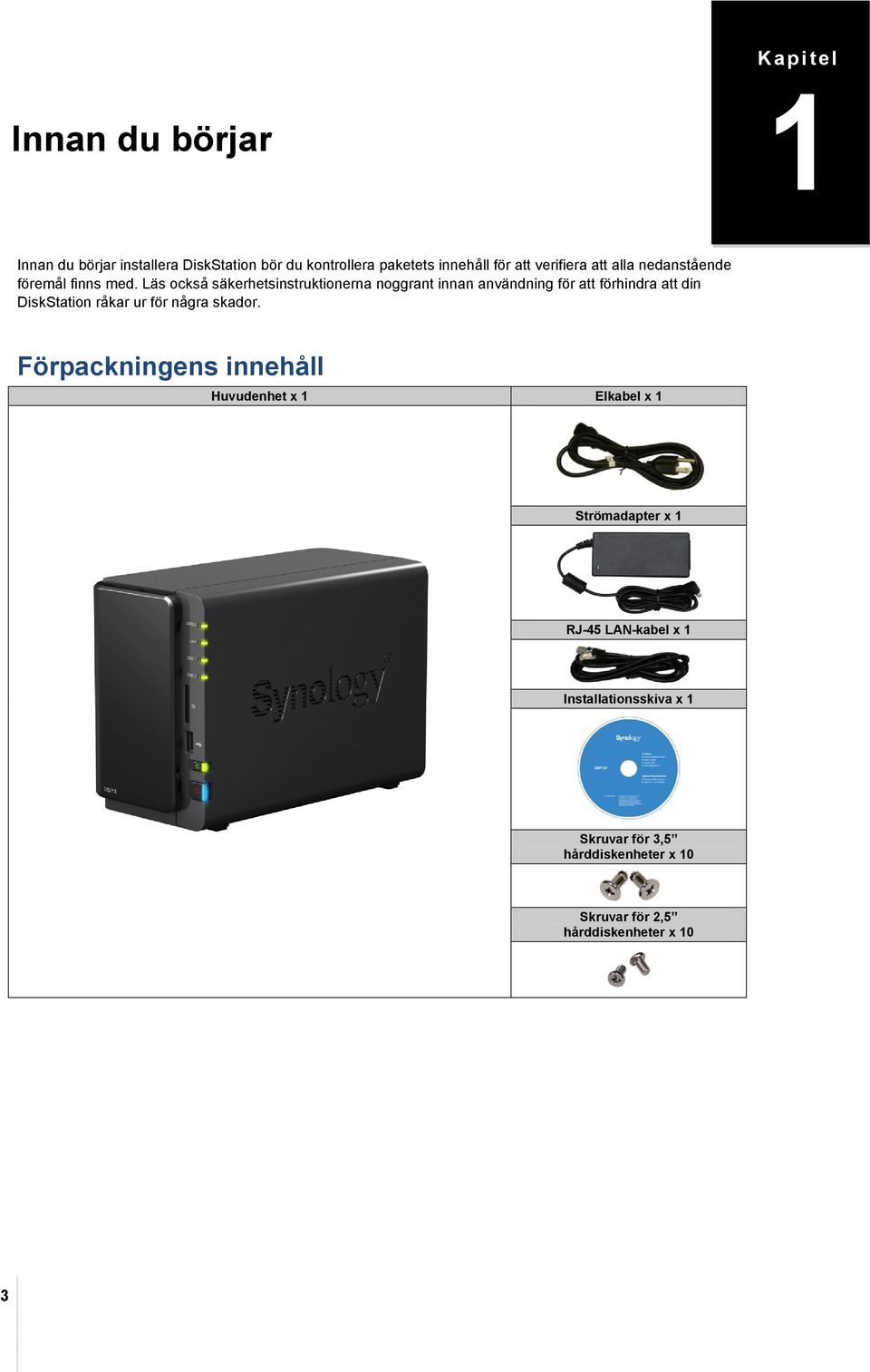 Läs också säkerhetsinstruktionerna noggrant innan användning för att förhindra att din DiskStation råkar ur för några