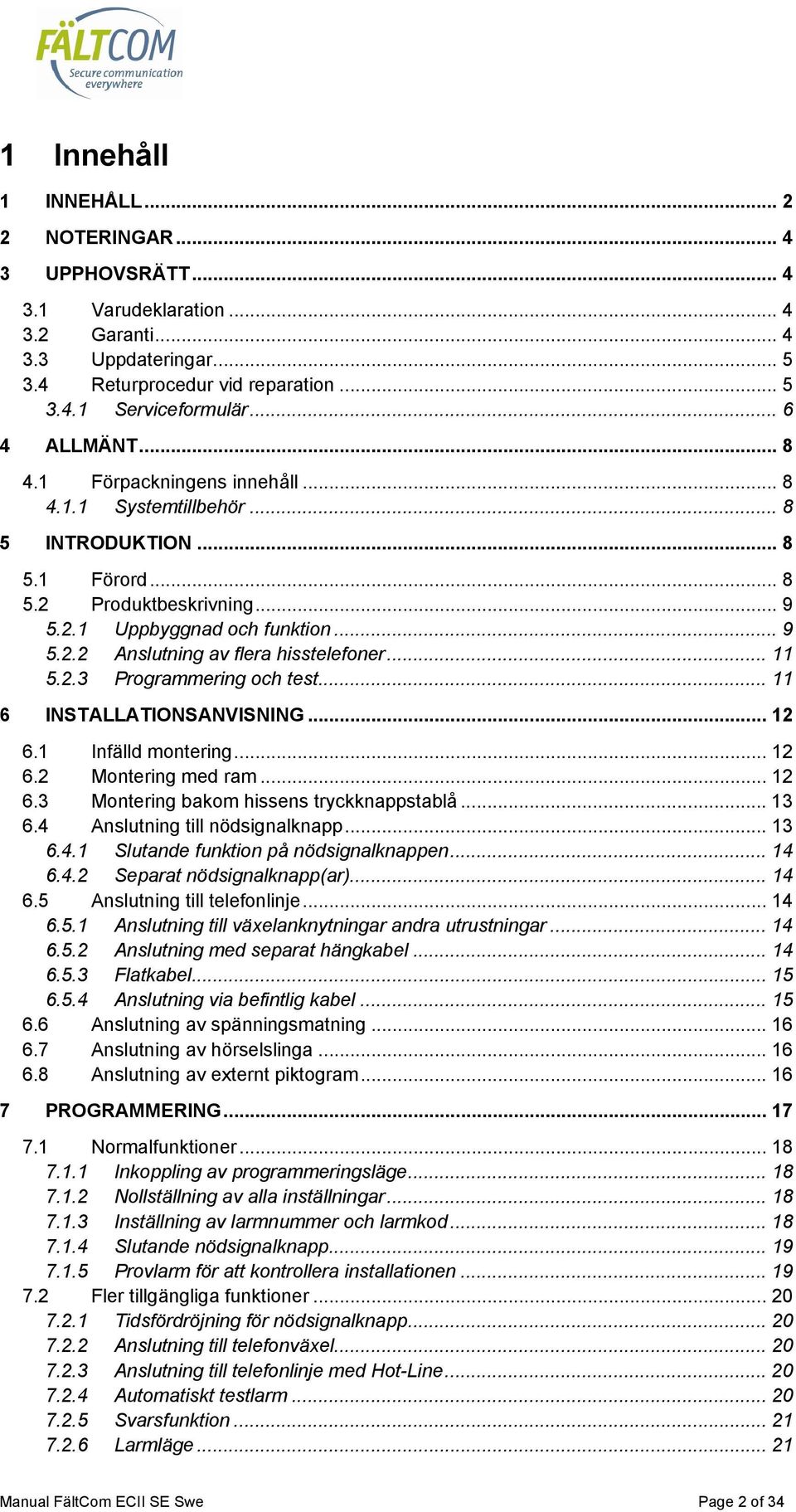 .. 11 5.2.3 Programmering och test... 11 6 INSTALLATIONSANVISNING... 12 6.1 Infälld montering... 12 6.2 Montering med ram... 12 6.3 Montering bakom hissens tryckknappstablå... 13 6.