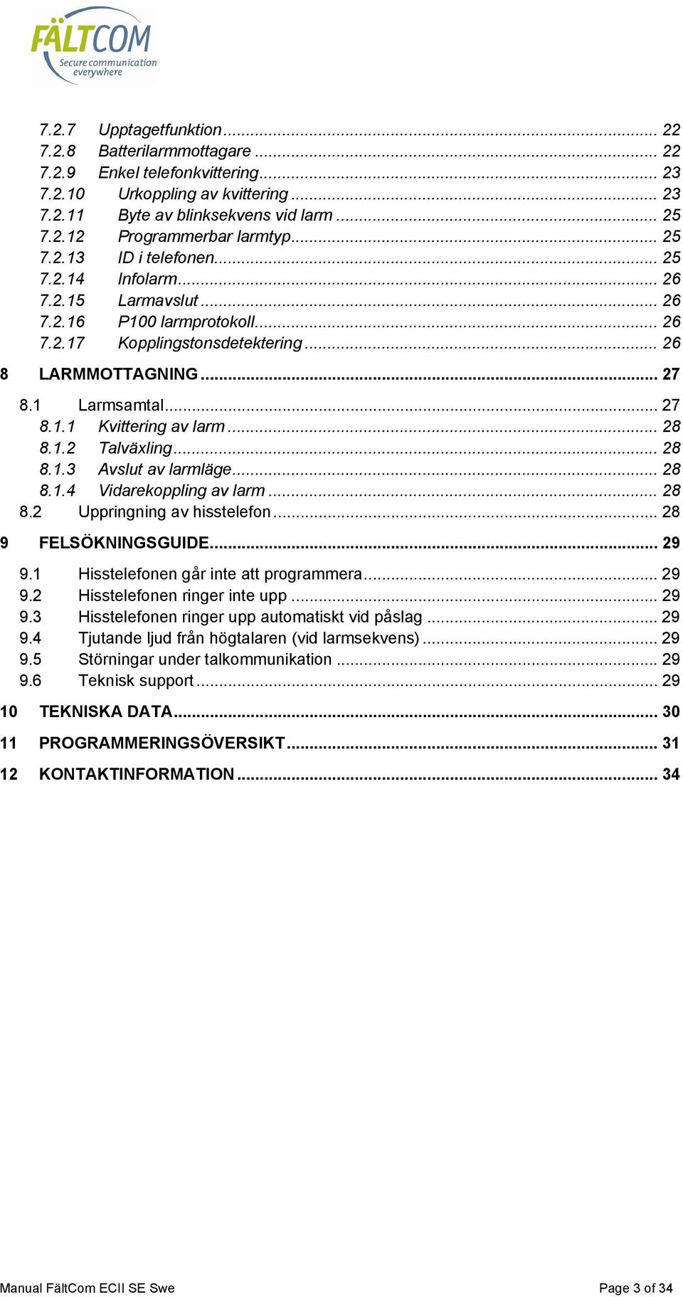 .. 28 8.1.2 Talväxling... 28 8.1.3 Avslut av larmläge... 28 8.1.4 Vidarekoppling av larm... 28 8.2 Uppringning av hisstelefon... 28 9 FELSÖKNINGSGUIDE... 29 9.1 Hisstelefonen går inte att programmera.