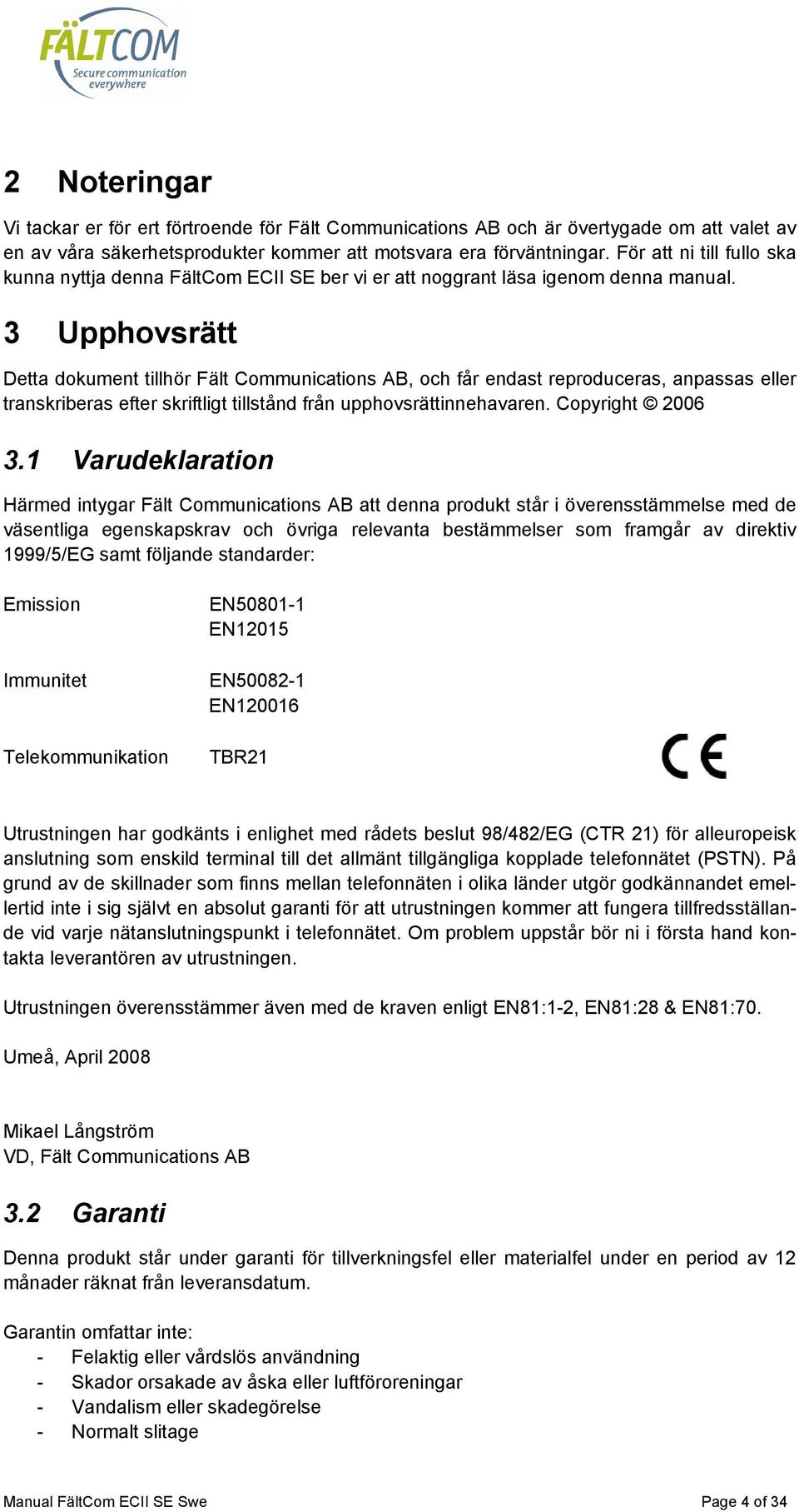 3 Upphovsrätt Detta dokument tillhör Fält Communications AB, och får endast reproduceras, anpassas eller transkriberas efter skriftligt tillstånd från upphovsrättinnehavaren. Copyright 2006 3.