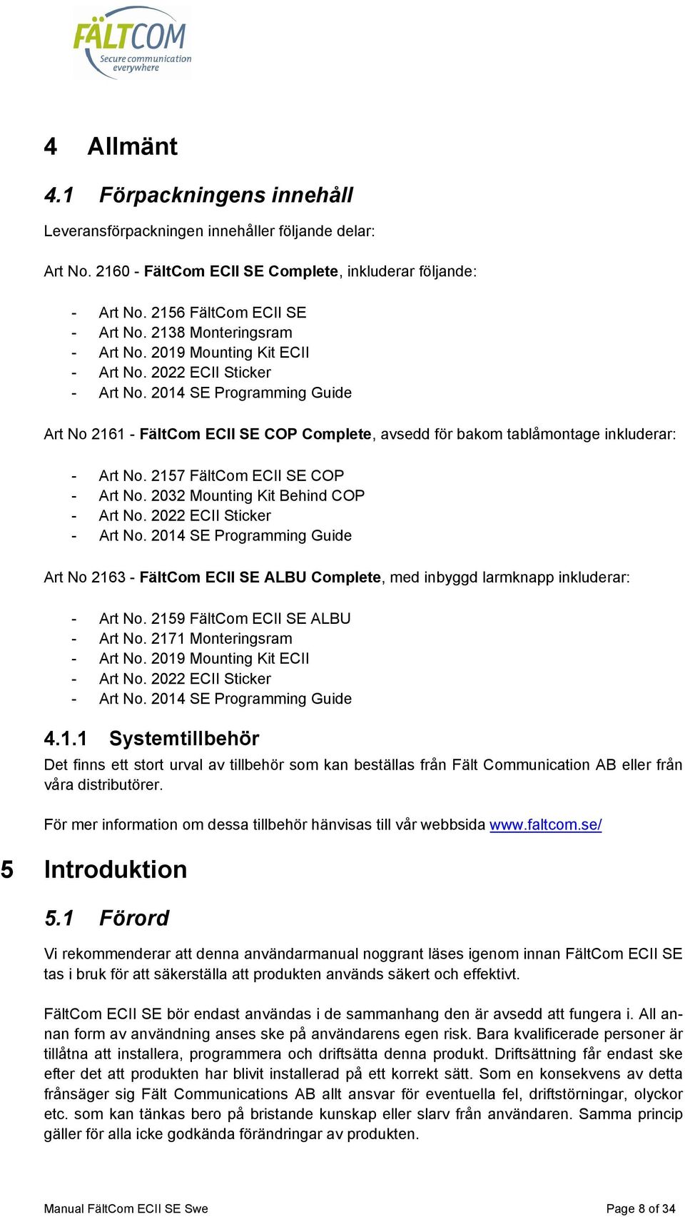 2014 SE Programming Guide Art No 2161 - FältCom ECII SE COP Complete, avsedd för bakom tablåmontage inkluderar: - Art No. 2157 FältCom ECII SE COP - Art No. 2032 Mounting Kit Behind COP - Art No.