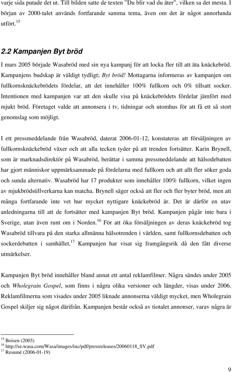 Mottagarna informeras av kampanjen om fullkornsknäckebrödets fördelar, att det innehåller 100% fullkorn och 0% tillsatt socker.