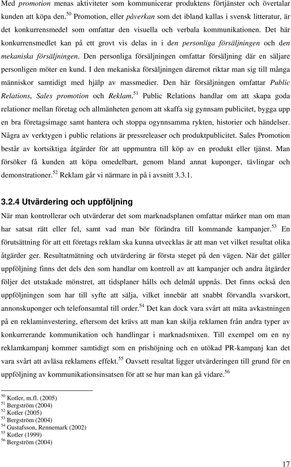 Det här konkurrensmedlet kan på ett grovt vis delas in i den personliga försäljningen och den mekaniska försäljningen.