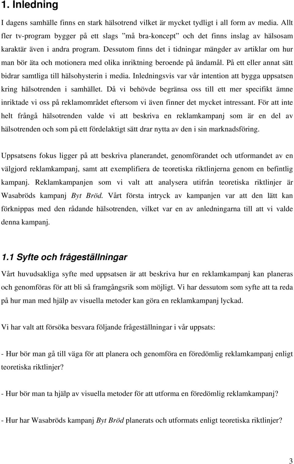 Dessutom finns det i tidningar mängder av artiklar om hur man bör äta och motionera med olika inriktning beroende på ändamål. På ett eller annat sätt bidrar samtliga till hälsohysterin i media.