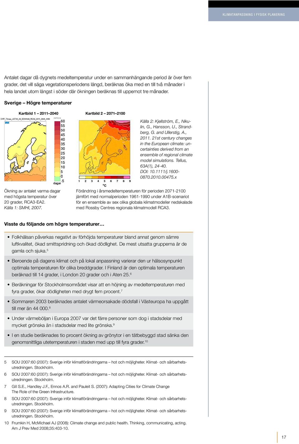 and Ullerstig, A., 2011. 21st century changes in the European climate: uncertainties derived from an ensemble of regional climate model simulations. Tellus, 63A(1), 24-40. DOI: 10.1111/j.1600-0870.