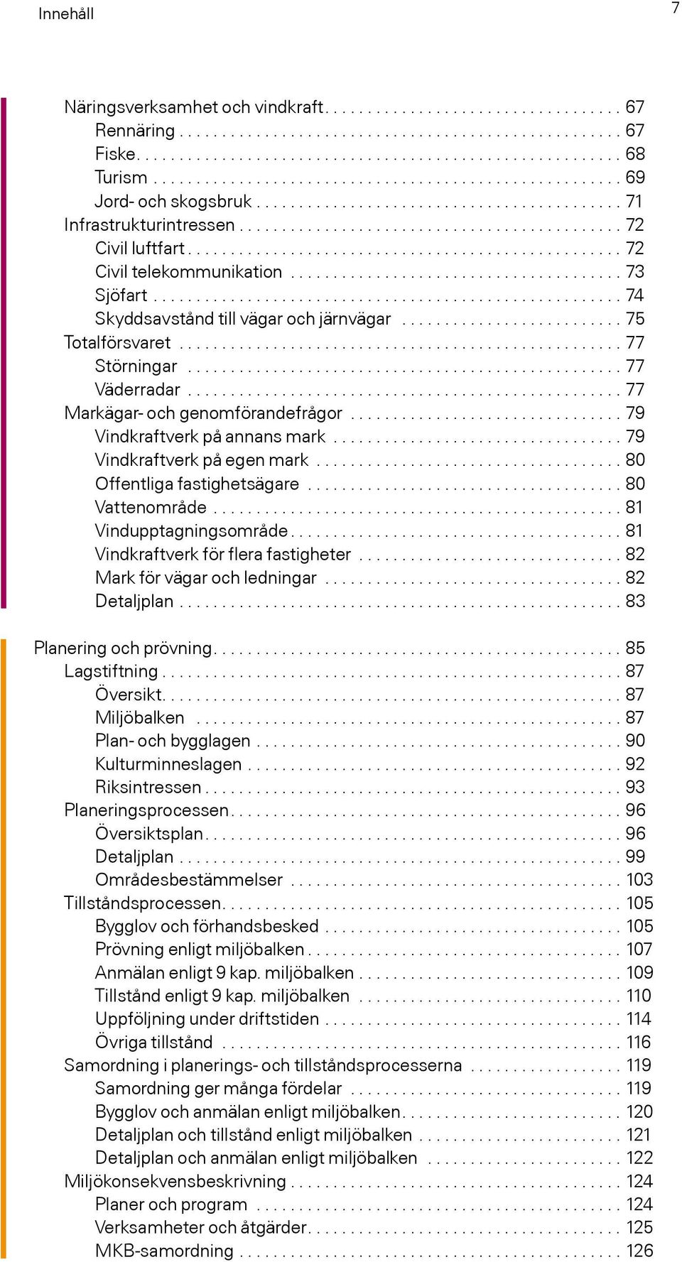 ...................................................... 74 Skyddsavstånd till vägar och järnvägar.......................... 75 Totalförsvaret.................................................... 77 Störningar.