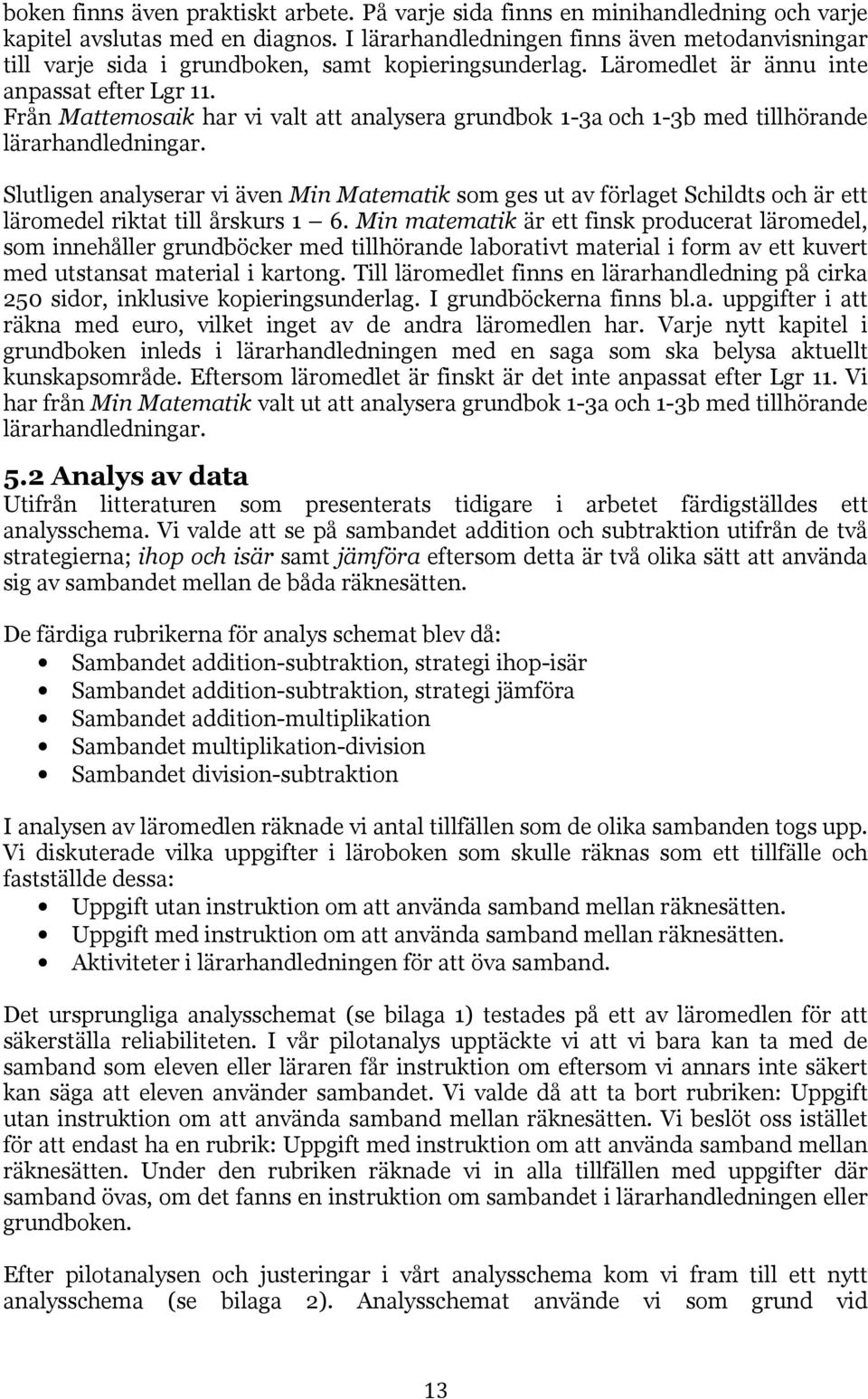 Från Mattemosaik har vi valt att analysera grundbok 1-3a och 1-3b med tillhörande lärarhandledningar.